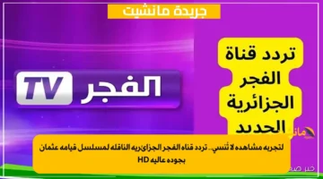لتجربة مشاهدة لا تُنسى.. تردد قناة الفجر الجزائرية الناقلة لمسلسل قيامة عثمان بجودة عالية HD